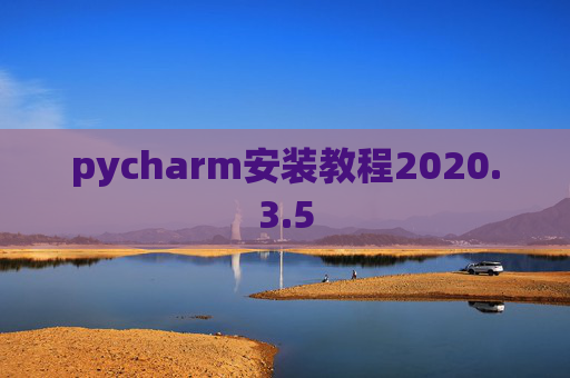 pycharm安装教程2020.3.5 pycharm安装教程2020.3.5